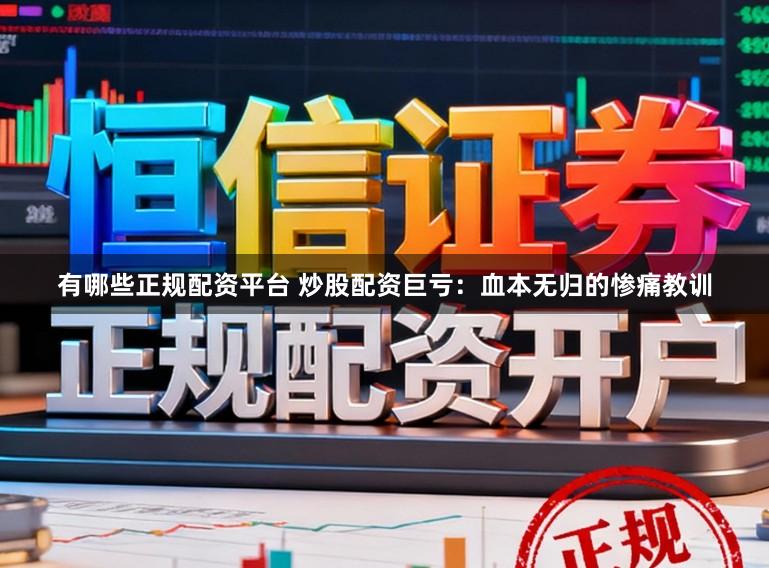 有哪些正规配资平台 炒股配资巨亏:血本无归的惨痛教训