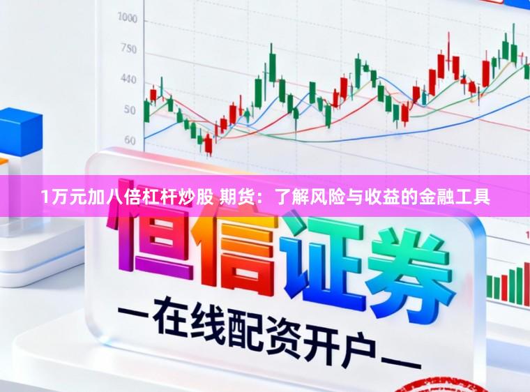 1万元加八倍杠杆炒股 期货:了解风险与收益的金融工具